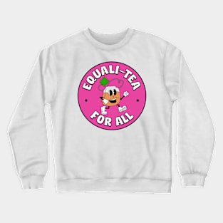 Equality For All - Equali - Tea - Funny Political Crewneck Sweatshirt